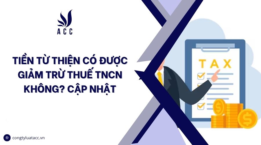 Tiền từ thiện có được giảm trừ thuế TNCN không? Cập nhật