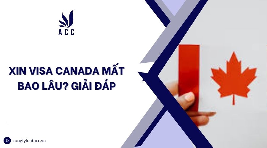 Xin visa Canada mất bao lâu? Giải đáp