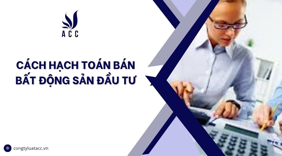 Cách hạch toán bán bất động sản đầu tư