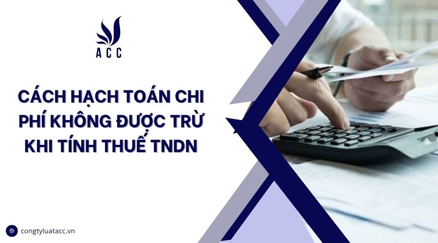 Cách hạch toán chi phí không được trừ khi tính thuế TNDN