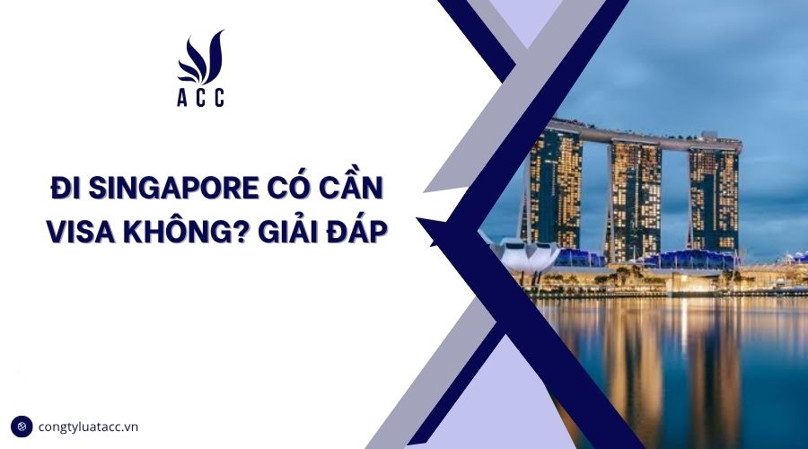 Đi Singapore có cần visa không? Giải đáp