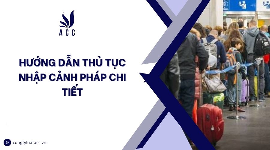 Hướng dẫn thủ tục nhập cảnh Pháp chi tiết