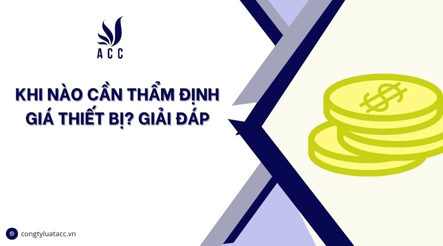 Khi nào cần thẩm định giá thiết bị? Giải đáp