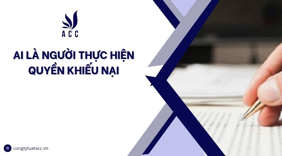 Ai là người thực hiện quyền khiếu nại