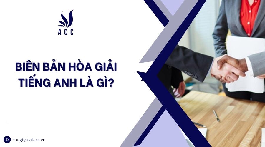Biên bản hòa giải tiếng Anh là gì?