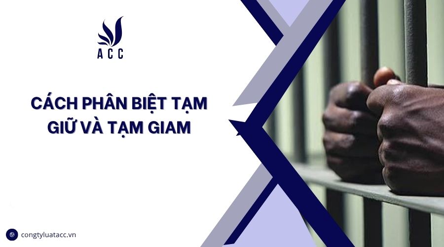 Cách phân biệt tạm giữ và tạm giam