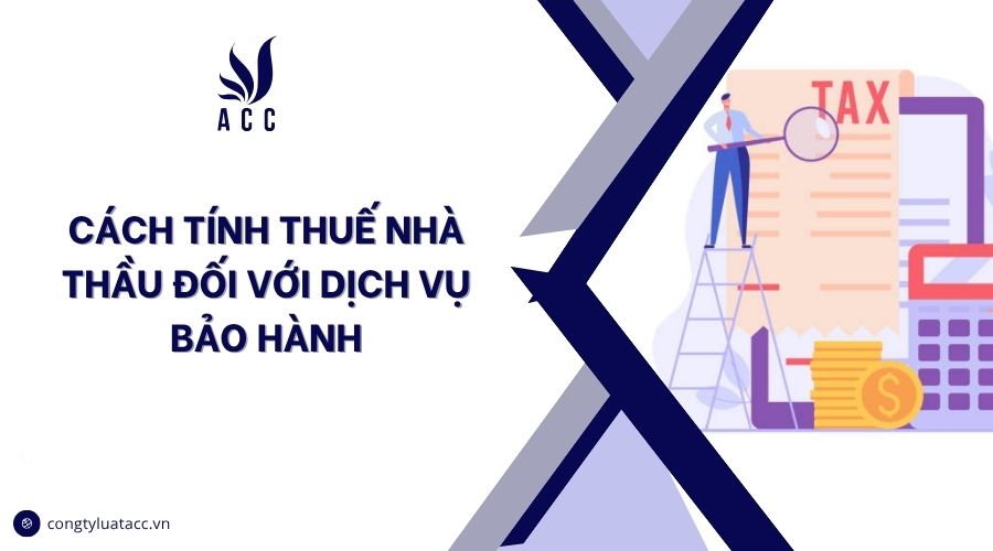 Cách tính thuế nhà thầu đối với dịch vụ bảo hành