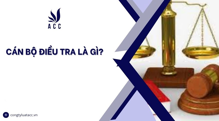 Cán bộ điều tra là gì?