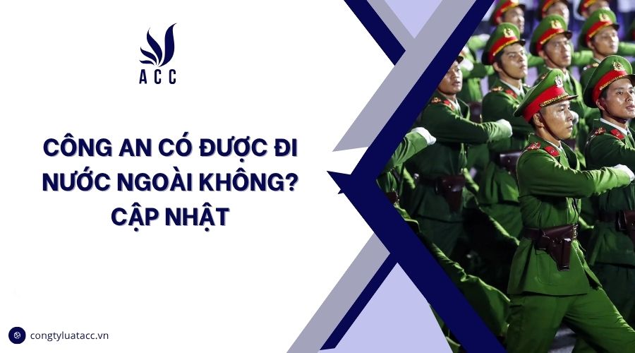 Công an có được đi nước ngoài không? Cập nhật