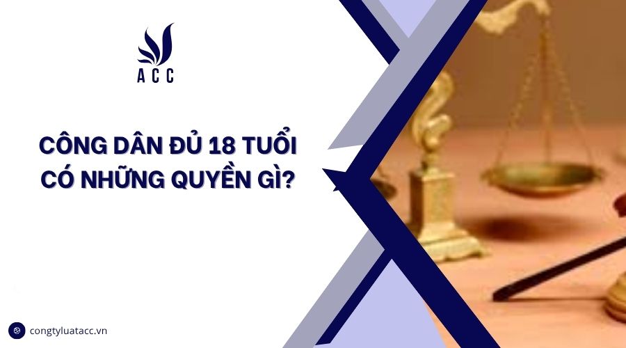 Công dân đủ 18 tuổi có những quyền gì?
