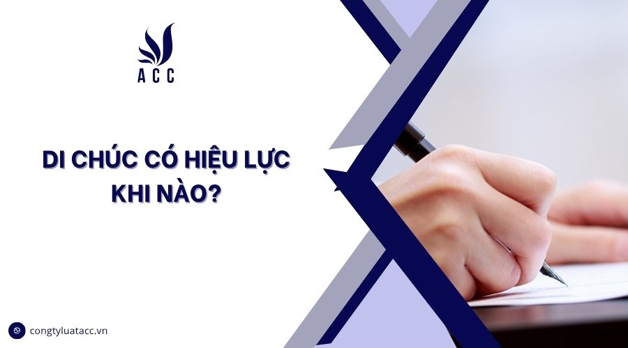 Di chúc có hiệu lực khi nào?