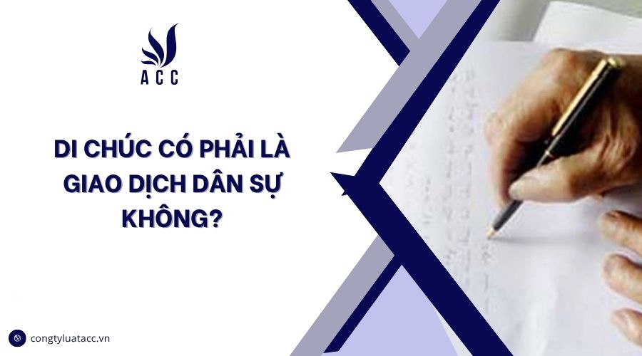 Di chúc có phải là giao dịch dân sự không?