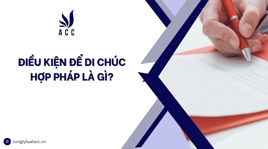 Điều kiện để di chúc hợp pháp là gì?