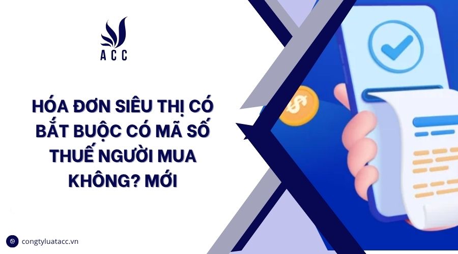 Hóa đơn siêu thị có bắt buộc có mã số thuế người mua không? Mới