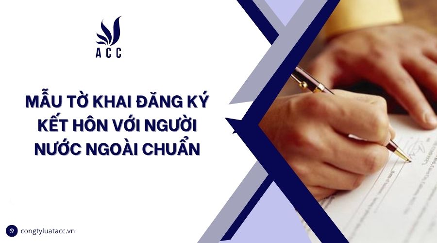 Mẫu tờ khai đăng ký kết hôn với người nước ngoài chuẩn