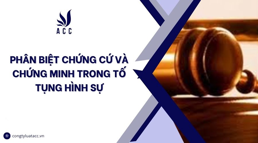 Phân biệt chứng cứ và chứng minh trong tố tụng hình sự