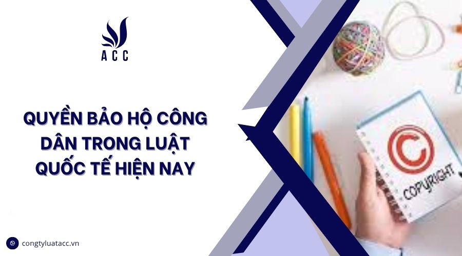 Quyền bảo hộ công dân trong luật quốc tế hiện nay
