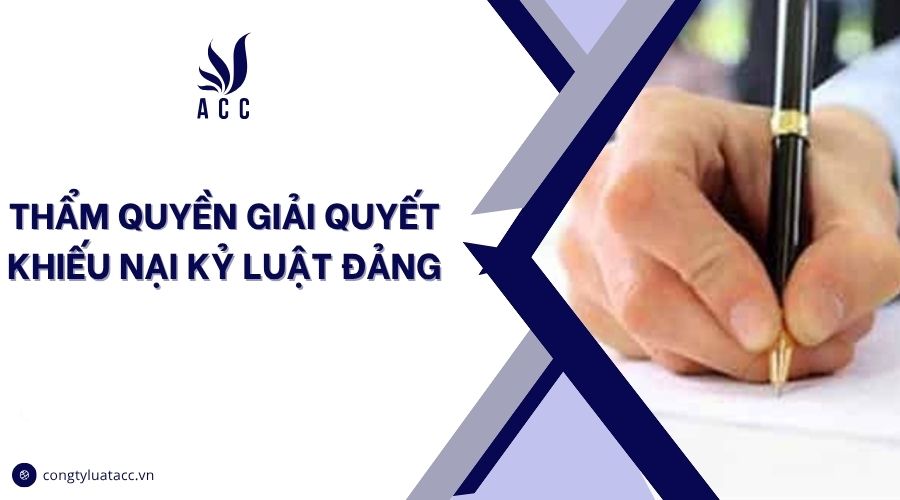 Thẩm quyền giải quyết khiếu nại kỷ luật đảng