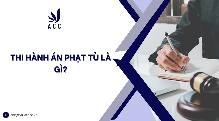 Thi hành án phạt tù là gì?