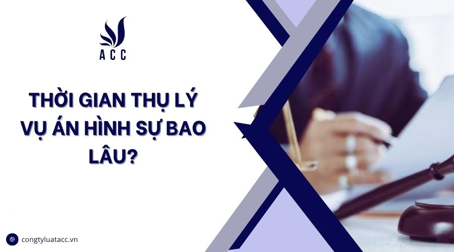 Thời gian thụ lý vụ án hình sự bao lâu?