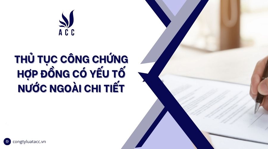 Thủ tục công chứng hợp đồng có yếu tố nước ngoài chi tiết
