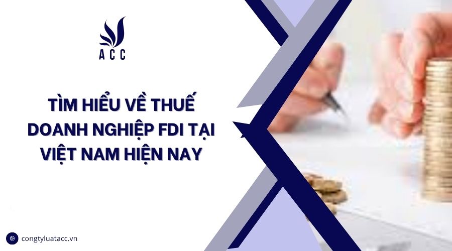 Tìm hiểu về thuế doanh nghiệp FDI tại Việt Nam hiện nay