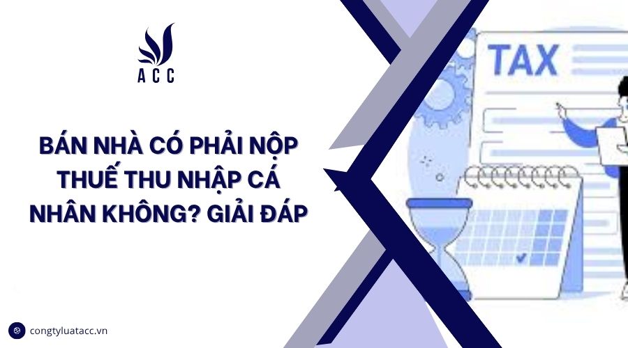 Bán nhà có phải nộp thuế thu nhập cá nhân không? Giải đáp