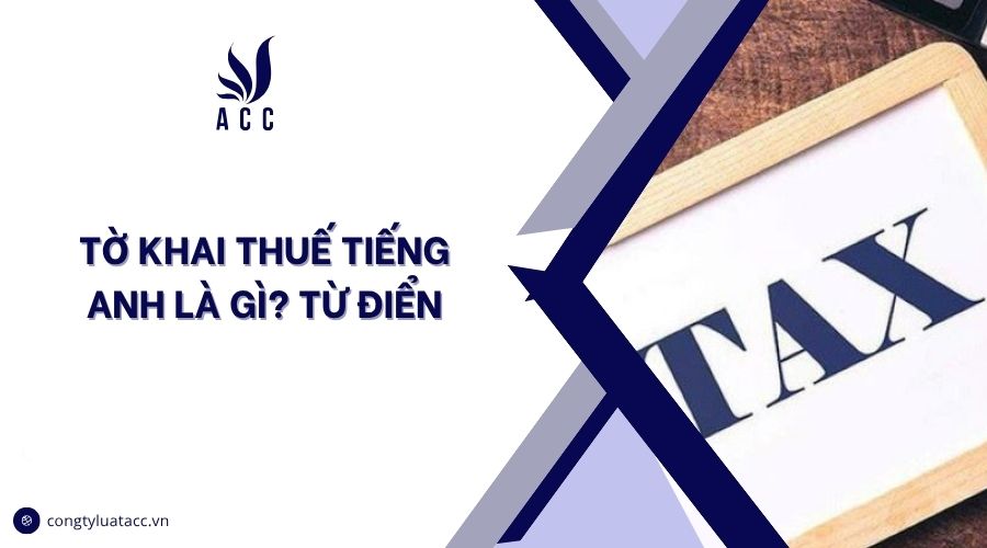 Tờ khai thuế tiếng Anh là gì? Từ điển