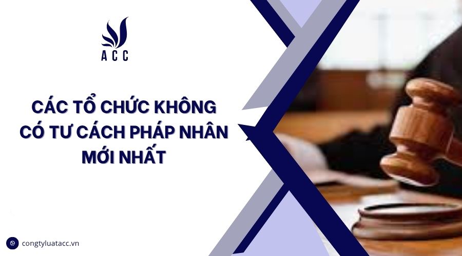 Các tổ chức không có tư cách pháp nhân mới nhất