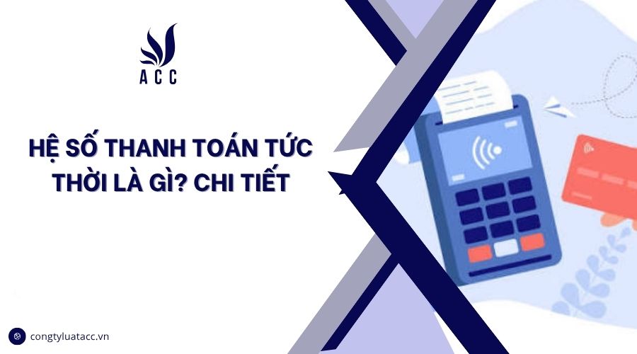 Hệ số thanh toán tức thời là gì? Chi tiết