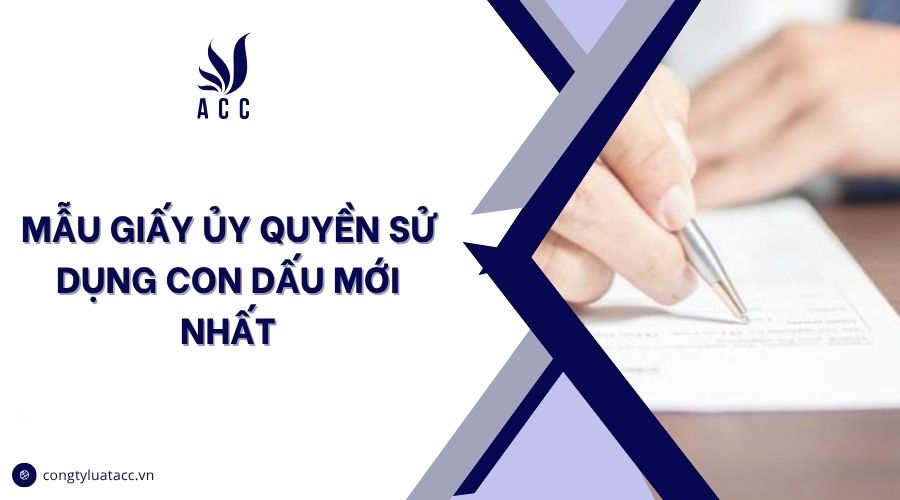 Mẫu giấy ủy quyền sử dụng con dấu mới nhất