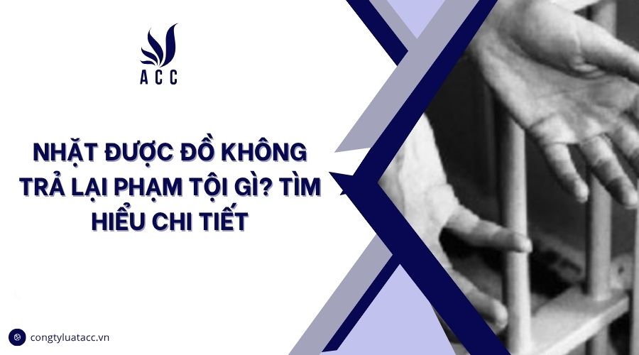 Nhặt được đồ không trả lại phạm tội gì? Tìm hiểu chi tiết