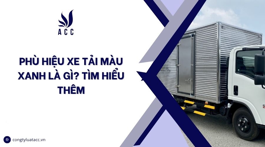 Phù hiệu xe tải màu xanh là gì? Tìm hiểu thêm
