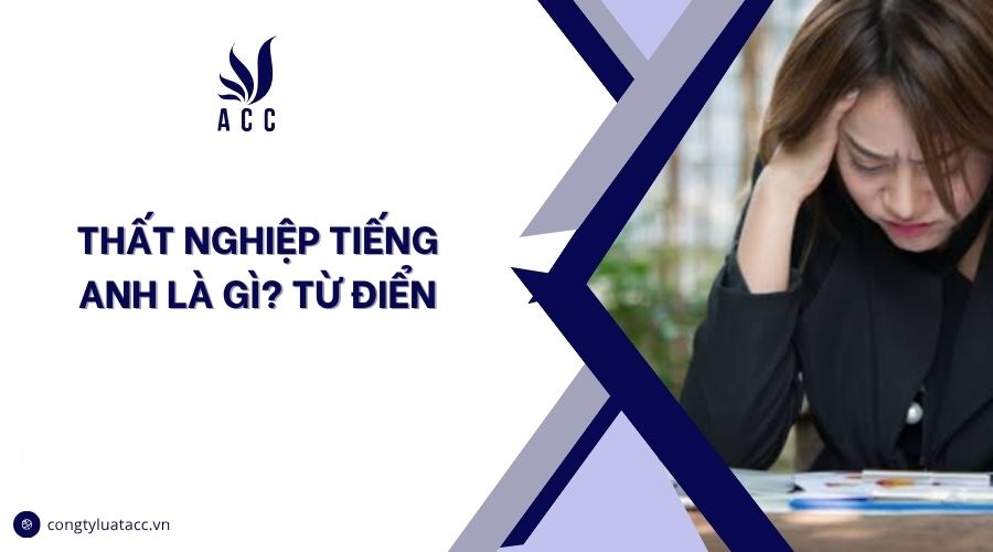 Thất nghiệp tiếng Anh là gì? Từ điển