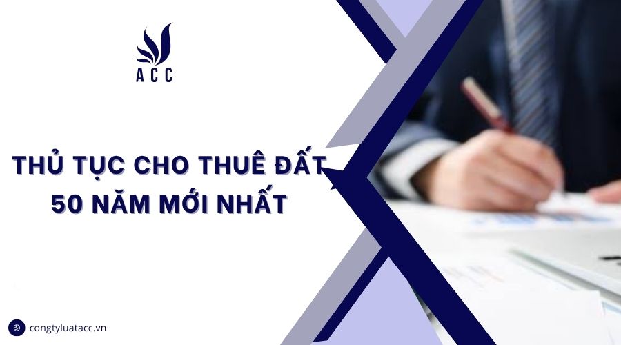 Thủ tục cho thuê đất 50 năm mới nhất