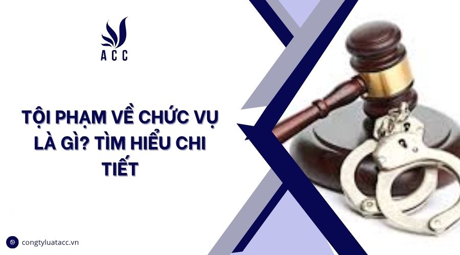 Tội phạm về chức vụ là gì? Tìm hiểu chi tiết