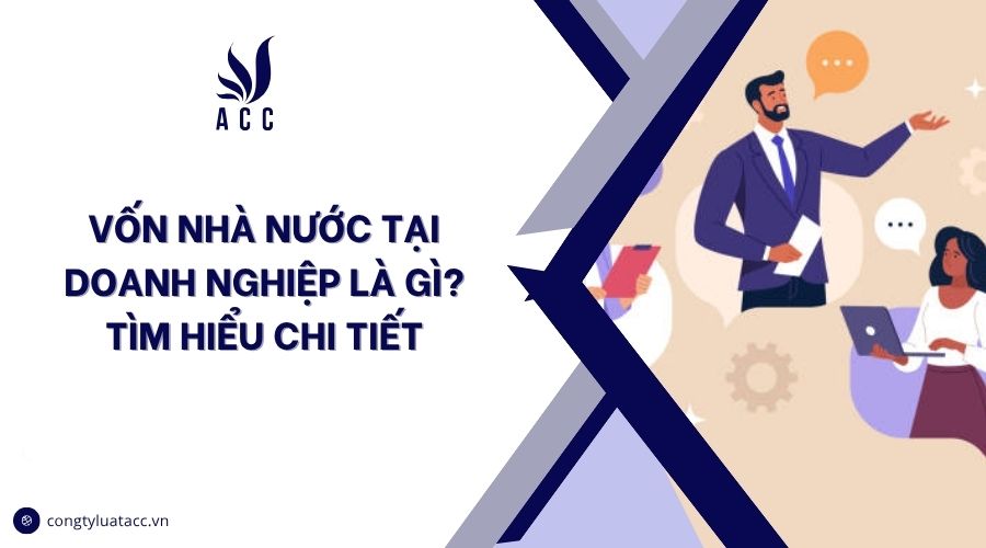 Vốn nhà nước tại doanh nghiệp là gì? Tìm hiểu chi tiết
